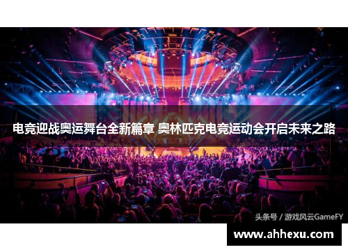 电竞迎战奥运舞台全新篇章 奥林匹克电竞运动会开启未来之路 电竞迎战奥运舞台全新篇章 奥林匹克电竞运动会开启未来之路