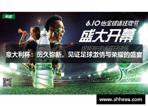 意大利杯:历久弥新,见证足球激情与荣耀的盛宴 意大利杯:历久弥新,见证足球激情与荣耀的盛宴