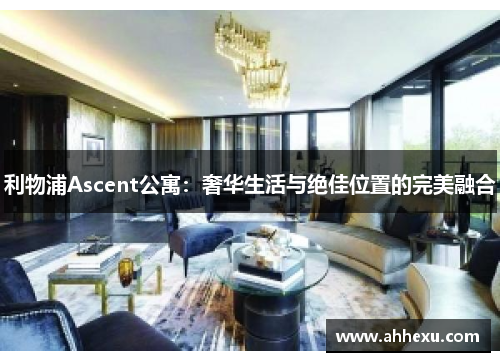 利物浦Ascent公寓:奢华生活与绝佳位置的完美融合 利物浦Ascent公寓:奢华生活与绝佳位置的完美融合