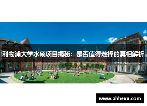 利物浦大学水硕项目揭秘:是否值得选择的真相解析 利物浦大学水硕项目揭秘:是否值得选择的真相解析